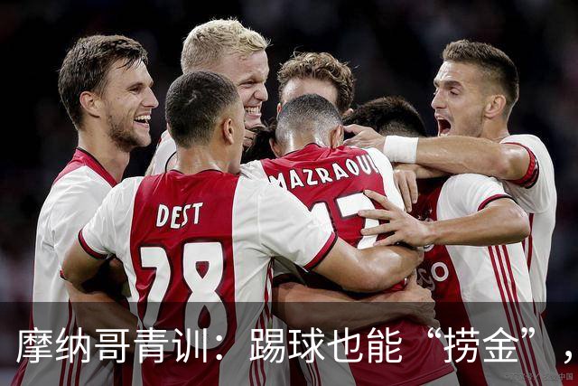 摩纳哥青训：踢球也能“捞金”，吸金能力炸裂！